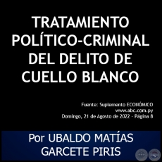 TRATAMIENTO POLTICO-CRIMINAL DEL DELITO DE CUELLO BLANCO - Por UBALDO MATAS GARCETE PIRIS - Domingo, 21 de Agosto de 2022